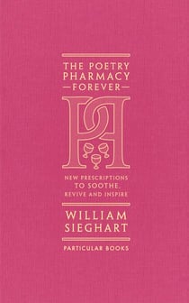 The Poetry Pharmacy Forever - New Prescriptions to Soothe, Revive and Inspire