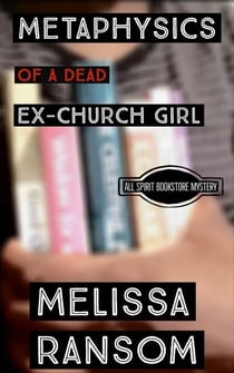 Metaphysics of a Dead Ex-Church Girl - All Spirit Bookstore Mystery, #1