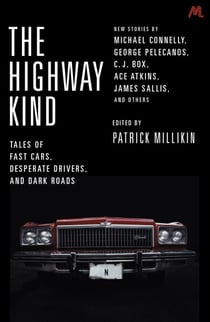The Highway Kind: Tales of Fast Cars, Desperate Drivers and Dark Roads - Original Stories by Michael Connelly, George Pelecanos, C. J. Box, Diana Gabaldon, Ace Atkins & Others