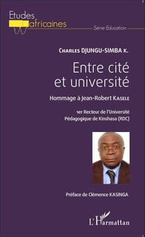Entre cité et université - Hommage à Jean-Robert Kasele - 1er recteur de l'Université Pédagogique de Kinshasa (RDC)
