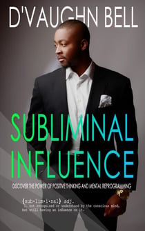 Subliminal Influence: Discover The Power of Positive Thinking and Mental Reprogramming - A Powerful Mind