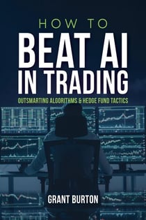 How to Beat AI in Trading: Outsmarting Algorithms &amp; Hedge Fund Tactics