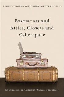 Basements and Attics, Closets and Cyberspace - Explorations in Canadian Women’s Archives