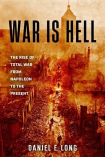 War Is Hell - The Rise of Total War from Napoleon to the Present