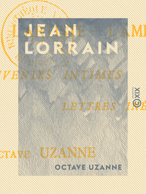 Jean Lorrain - L'artiste, l'ami - Souvenirs intimes, lettres inédites