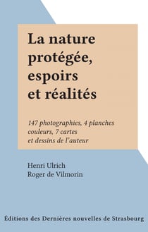 La nature protégée, espoirs et réalités - 147 photographies, 4 planches couleurs, 7 cartes et dessins de l'auteur