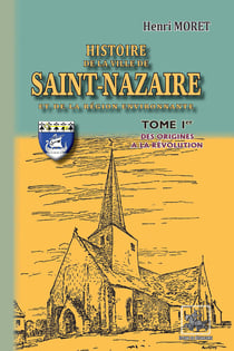 Histoire de la Ville de Saint-Nazaire et de la région environnante (Tome 1) - des origines à la Révolution