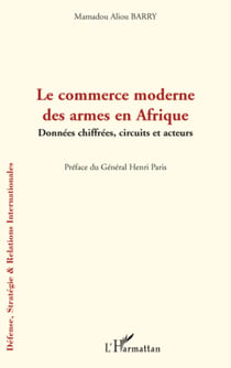 Le commerce moderne des armes en Afrique - Données chiffrées, circuits et acteurs