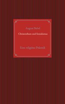 Christenthum und Sozialismus - Eine religiöse Polemik zwischen Herrn Kaplan Hohoff in Hüffe und A. Bebel (dem Verfasser der Schrift: Die parlamentarische Thätigkeit des Deutschen Reichstags und der Landtage und die Sozialdemokratie)