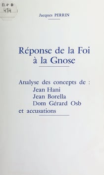 Réponse de la Foi à la Gnose - Analyse des concepts de Jean Hani, Jean Borella, Dom Gérard Osb, et accusations