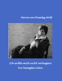 Ich wollte mich nicht verbiegen - Ein bewegtes Leben