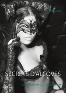 Secrets d'alcôves - Les anecdotes d'un club libertin