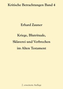 Kriege, Blutrituale, Sklaverei und Verbrechen im Alten Testament - 2. erweiterte Auflage