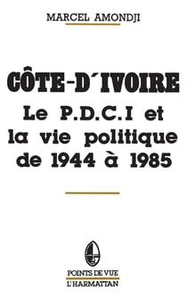Côte-d'Ivoire - Le P.D.C.I. et la vie politique de 1944 à 1985