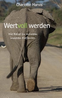Wertvoll werden - Die Reise zu meinem inneren Elefanten