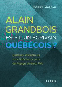 Alain Grandbois est-il un écrivain québécois? - Quelques réflexions sur notre littérature à partir des Voyages de Marco Polo