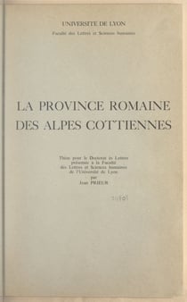 La province romaine des Alpes cottiennes - Thèse pour le Doctorat ès lettres présentée à la Faculté des lettres et sciences humaines de l'Université de Lyon