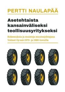 Asetehtaista kansainväliseksi teollisuusyritykseksi - kokemuksia ja muistoja muutosjohtajana Valmet Oy:ssä 1970- ja 1980-luvuilla