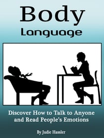 Body Language - Discover How to Talk to Anyone and Read People's Emotions (Volume 3)