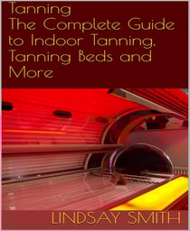 Tanning - The Complete Guide to Indoor Tanning, Tanning Beds and More