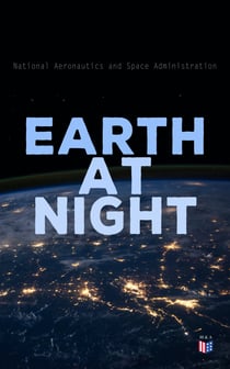 Earth at Night - Our Planet in Brilliant Darkness (With Original NASA Photographs)
