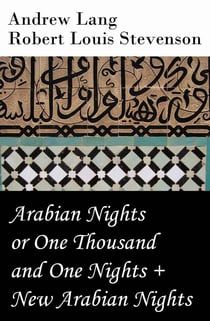 Arabian Nights or One Thousand and One Nights (Andrew Lang) + New Arabian Nights (R. L. Stevenson)