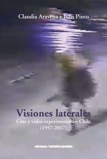 Visiones laterales - Cine y video experimental en Chile (1957-2017)