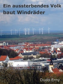 Ein aussterbendes Volk baut Windräder - Wie die Grünen das deutsche Volk an der Nase herumführen