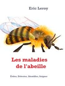 Les maladies de l'abeille - Éviter, Détecter, Identifier, Soigner