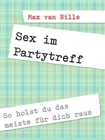 Sex im Partytreff - So holst du das meiste für dich raus