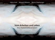 Vom Arbeiten und Leben - Drei Hochsensitive erzählen