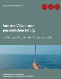 Von der Vision zum persönlichen Erfolg - 5 Wirkungsfaktoren für Führungskräfte