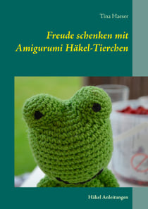 Freude schenken mit Amigurumi Häkel-Tierchen - Häkelanleitungen