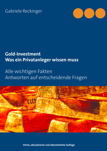 Gold-Investment Was ein Privatanleger wissen muss - Alle wichtigen Fakten Antworten auf 25 entscheidende Fragen