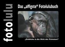 Das "affigste" Fotolulubuch - Einblicke in die Welt der Primaten