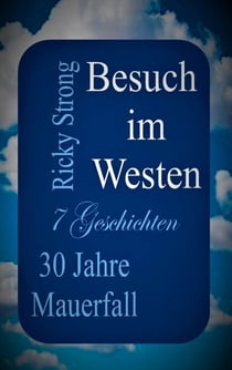 Besuch im Westen - 30 Jahre Mauerfall - 7 Geschichten