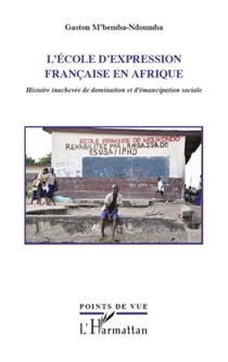 L'école d'expression française en Afrique - Histoire inachevée de domination et d'émancipation sociale