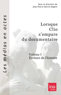 Lorsque Clio s'empare du documentaire (Volume I) - Ecriture de l'histoire