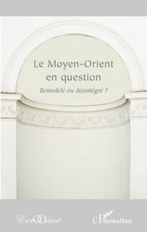 Le Moyen-Orient en question - Remodelé ou désintégré ?