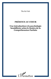 Présence au coeur - Une introduction à la psychologie bouddhiste selon le Soutra de la Compréhension Parfaite