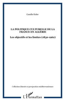 La politique culturelle de la France en Algérie - Les objectifs et les limites (1830-1962)