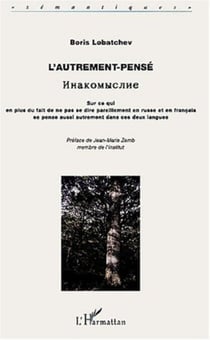 L'AUTREMENT-PENSÉ - Sur ce qui en plus du fait de ne pas se dire pareillement en russe et en français se pense aussi autrement dans ces deux langues
