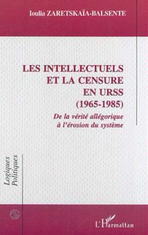 LES INTELLECTUELS ET LA CENSURE EN URSS (1965-1985) - De la vérité allégorique à l'érosion du système