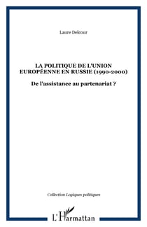 LA POLITIQUE DE L'UNION EUROPÉENNE EN RUSSIE (1990-2000) - De l'assistance au partenariat ?