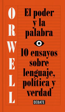 El poder y la palabra (edición definitiva avalada por The Orwell Estate) - 10 ensayos sobre lenguaje, política y verdad
