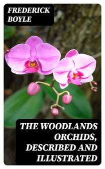The Woodlands Orchids, Described and Illustrated - With Stories of Orchid-Collecting