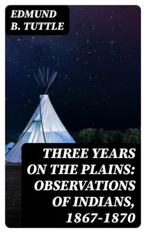 Three Years on the Plains: Observations of Indians, 1867-1870