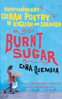 Burnt Sugar Cana Quemada - Contemporary Cuban Poetry in English and Spanish