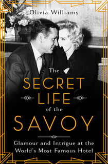 The Secret Life of the Savoy - Glamour and Intrigue at the World's Most Famous Hotel