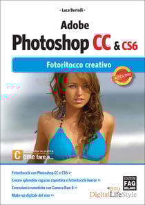 Adobe Photoshop CC &amp; CS6 - Fotoritocco creativo